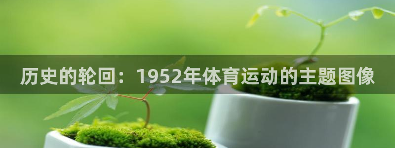 中欧体育kok官网首页：历史的轮回：1952年体育运动的主题图像
