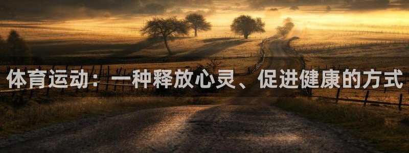 中欧体育下载：体育运动：一种释放心灵、促进健康的方式